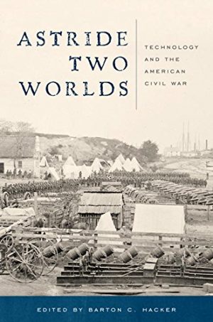 Astride Two Worlds: Technology and the American Civil War book cover